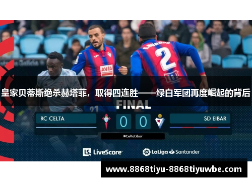 皇家贝蒂斯绝杀赫塔菲，取得四连胜——绿白军团再度崛起的背后