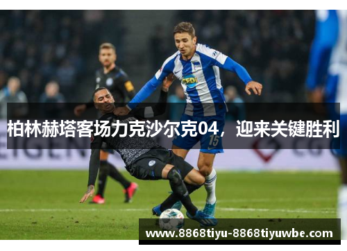 柏林赫塔客场力克沙尔克04，迎来关键胜利