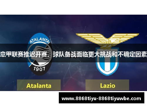 意甲联赛推迟开赛，球队备战面临更大挑战和不确定因素