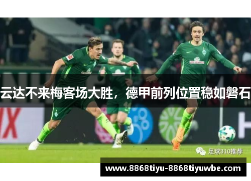 云达不来梅客场大胜，德甲前列位置稳如磐石