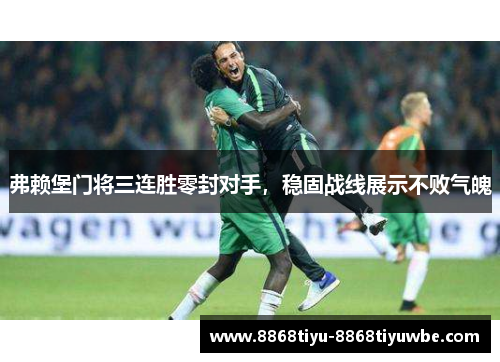 弗赖堡门将三连胜零封对手，稳固战线展示不败气魄